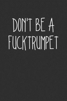 Dont Be A Fucktrumpet: Swear Word Journal, Diary, Notebook or Cursing Humor Gift