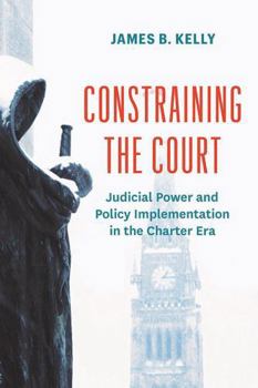 Paperback Constraining the Court: Judicial Power and Policy Implementation in the Charter Era Book
