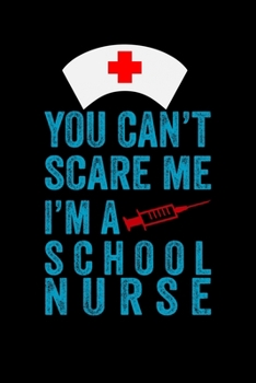 You can't scare me i'm a school Nurse: Best Nurse inspirationl gift for nurseeing student Blank line journal school size notebook for nursing student ... Practitioner Gift, Graduation Gift for Nurses