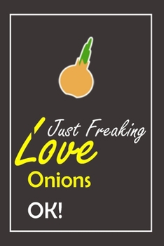I Just Freaking Love Onions, OK !: Notebook And Journal Gift  - 120 pages Blank Lined Journal Notebook Planner