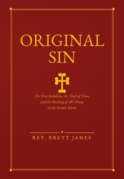 Original Sin: The First Rebellion, the Theft of Time, and the Healing of All Things in the Second Adam (The Sacred Clock Collection)