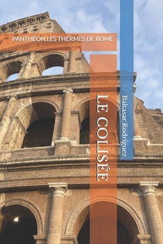 LE COLISÉE: PANTHÉON.LES THERMES DE ROME (ROME À PORTÉE DE MAIN) (French Edition)