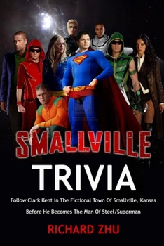 Smallville Trivia : Follow Clark Kent In The Fictional Town Of Smallville, Kansas, Before He Becomes The Man Of Steel/Superman