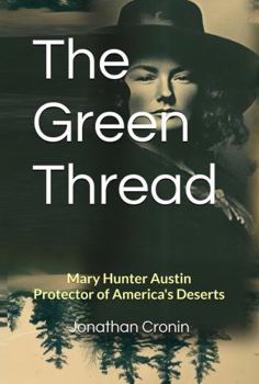 The Green Thread: Mary Hunter Austin Protector of America's Deserts (The Green Thread Series: America's Green Space Visionaries)