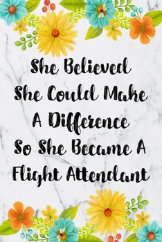 Paperback She Believed She Could Make A Difference So She Became A Flight Attendant: Blank Lined Journal For Flight Attendant Appreciation Gifts Floral Notebook Book