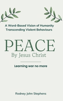 Paperback PEACE by Jesus Christ: Learning War No More. A Word-Based Vision of Humanity Transcending Violent Behaviours Book