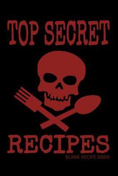 Top Secret Recipes - Blank Recipe Book: 100 Numbered Page Blank Recipe Journal for the Enthusiast. Document All Your Secret Recipes and Notes. 6x9