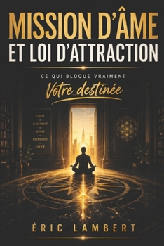 Mission d’Âme et Loi d’Attraction: Découvrez votre destinée et attirez la vie qui vous correspond vraiment