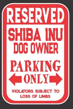 Reserved Shiba Inu Dog Owner Parking Only. Violators Subject To Loss Of Limbs: Blank Lined Notebook To Write In | Appreciation Gift For Shiba Inu Dog Lovers