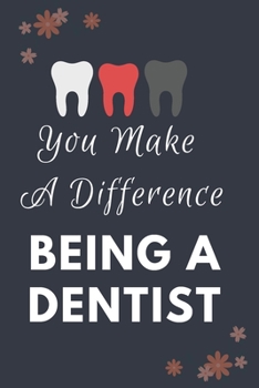 You Make A Difference Being A Dentist: Blank Lined Notebooks: Funny Unique Gifts For Dentist Doctors