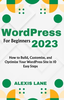 Paperback WordPress for Beginners 2023: How to Build, Customize, and Optimize Your WordPress Site in 10 Easy Steps Book