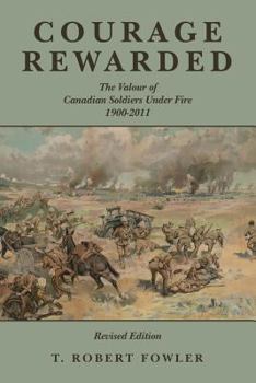 Courage Rewarded: The Valour of Canadian Soldiers Under Fire 1900-2007