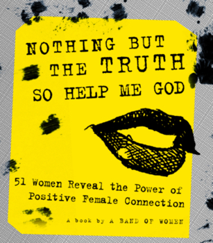 Paperback Nothing But the Truth So Help Me God: 51 Women Reveal the Power of Positive Female Connection Book