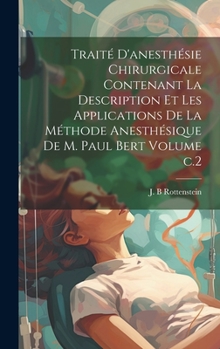 Hardcover Traité d'anesthésie chirurgicale contenant la description et les applications de la méthode anesthésique de M. Paul Bert Volume c.2 [French] Book
