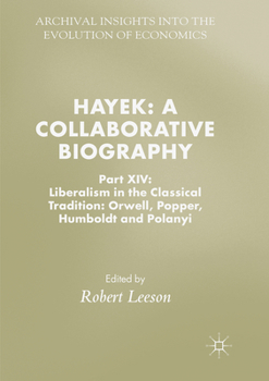 Hayek: A Collaborative Biography: Part XIV: Liberalism in the Classical Tradition: Orwell, Popper, Humboldt and Polanyi