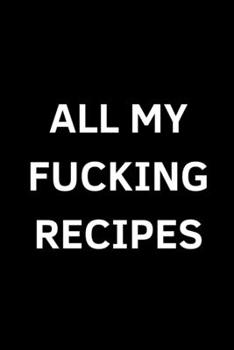All My Fucking Recipes: Blank Cookbook, Softcover