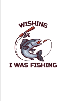 Wishing I Was Fishing: River & Lake Fishing 2020 Planner | Weekly & Monthly Pocket Calendar | 6x9 Softcover Organizer | For Fisherman & Angler Fans