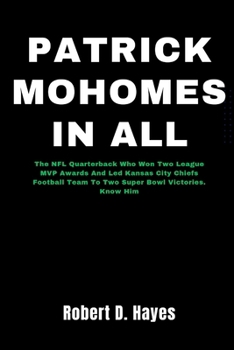 Paperback Patrick Mohomes In All: The NFL Quarterback Who Won Two League MVP Awards And Led Kansas City Chiefs Football Team To Two Super Bowl Victories Book