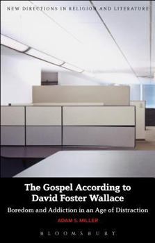 The Gospel According to David Foster Wallace: Boredom and Addiction in an Age of Distraction (New Directions in Religion and Literature)