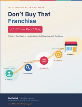 Don't Buy That Franchise: A Step-by-Step Guide to Investing in the Right Franchise with Confidence