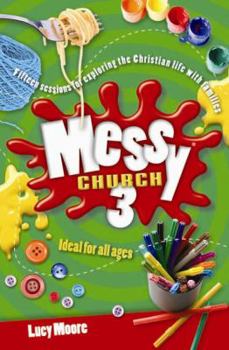 Paperback Messy Church 3: Fifteen Sessions for Exploring the Christian Life with Families. Lucy Moore Book