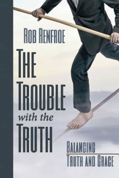 Paperback The Trouble with the Truth: Balancing Truth and Grace Book