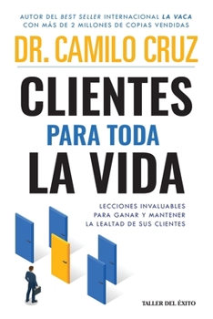 Clientes para toda la vida: Lecciones invaluables para ganar y mantener la lealtad de sus clientes (Spanish Edition)