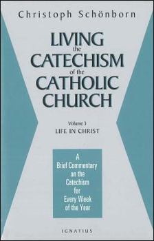 Paperback Living the Catechism of the Catholic Church: A Brief Commentary on the Catechism for Every Week of the Year: Life in Christ Volume 3 Book