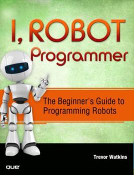 Paperback I, Robot Programmer: The Beginner's Guide to Programming Robots Book