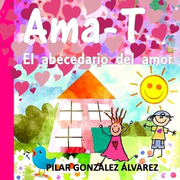Ama-T: El abecedario del amor. Libro infantil imprescindible para educar en valores (Spanish Edition)
