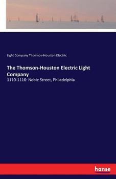 Paperback The Thomson-Houston Electric Light Company: 1110-1116: Noble Street, Philadelphia Book