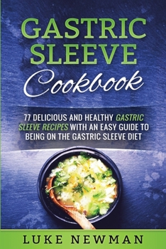 Paperback Gastric Sleeve Cookbook: 77 Delicious and Healthy Gastric Sleeve Recipes with an Easy Guide to Being on the Gastric Sleeve Diet Book