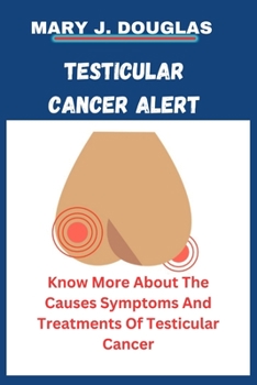 TESTICULAR CANCER ALERT: Know More About The Causes Symptoms And Treatments Of Testicular Cancer