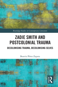 Zadie Smith and Postcolonial Trauma: Decolonizing Trauma, Decolonizing Selves