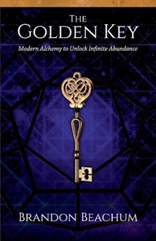 The Golden Key: Modern Alchemy to Unlock Infinite Abundance