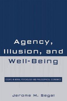 Paperback Agency, Illusion, and Well-Being: Essays in Moral Psychology and Philosophical Economics Book