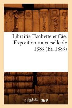 Librairie Hachette et Cie. Exposition universelle de 1889 (Éd.1889) (Generalites)