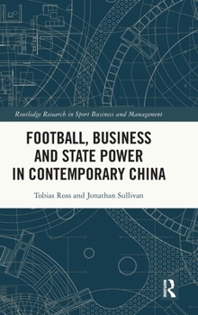 Football, Business and State Power in Contemporary China (Routledge Research in Sport Business and Management)