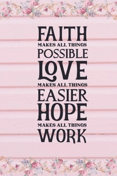 Paperback Faith Makes All Things Possible Love Makes All Things Easier Hope Makes All Things Work: Faith Inspired Motivational Quote Cover: Lined Journal Notebo Book