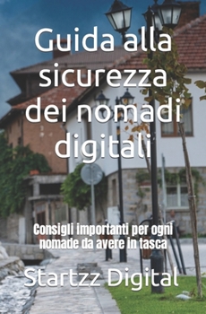 Paperback Guida alla sicurezza dei nomadi digitali: Consigli importanti per ogni nomade da avere in tasca [Italian] Book