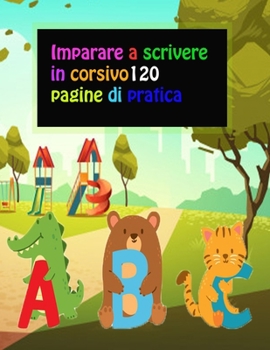 Imparare a scrivere in corsivo 120   pagine di pratica: Esercizio di 120 pagine: formazione in corsivo da zero - libro in corsivo - per bambini e ... a scrivere in corsivo (Italian Edition)