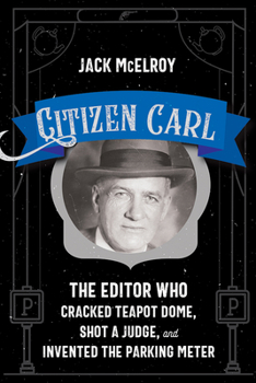 Paperback Citizen Carl: The Editor Who Cracked Teapot Dome, Shot a Judge, and Invented the Parking Meter Book