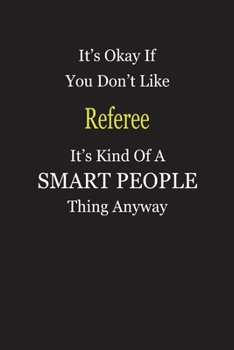 Paperback It's Okay If You Don't Like Referee It's Kind Of A Smart People Thing Anyway: Blank Lined Notebook Journal Gift Idea Book