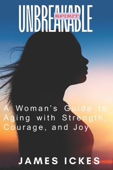Paperback Unbreakable Spirit: A Woman's Guide to Aging with Strength, Courage, and Joy Book