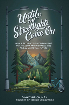 Hardcover Until the Streetlights Come on: How a Return to Play Brightens Our Present and Prepares Kids for an Uncertain Future Book