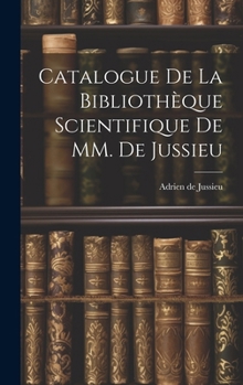 Hardcover Catalogue de la Bibliothèque Scientifique de MM. de Jussieu Book