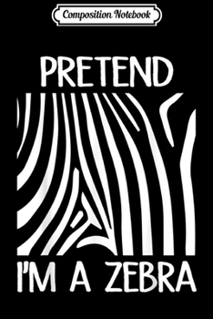 Paperback Composition Notebook: Funny Pretend I'm A Zebra Print Lazy Costume Halloween Journal/Notebook Blank Lined Ruled 6x9 100 Pages Book