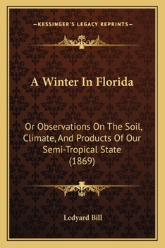 Paperback A Winter In Florida: Or Observations On The Soil, Climate, And Products Of Our Semi-Tropical State (1869) Book