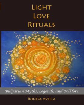 Paperback Light Love Rituals: Bulgarian Myths, Legends, and Folklore Book