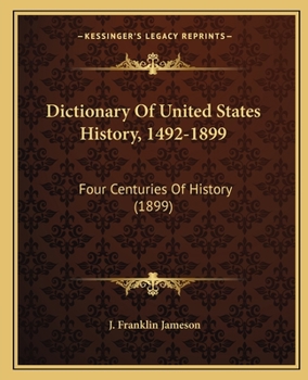 Paperback Dictionary Of United States History, 1492-1899: Four Centuries Of History (1899) Book